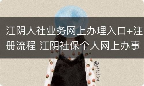 江阴人社业务网上办理入口+注册流程 江阴社保个人网上办事大厅登录