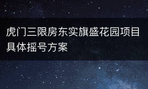 虎门三限房东实旗盛花园项目具体摇号方案