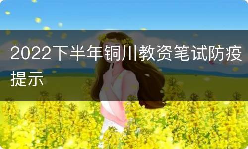 2022下半年铜川教资笔试防疫提示