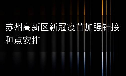 苏州高新区新冠疫苗加强针接种点安排