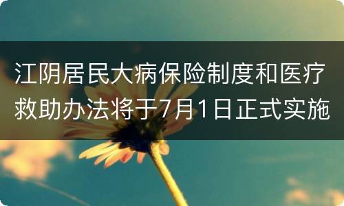 江阴居民大病保险制度和医疗救助办法将于7月1日正式实施