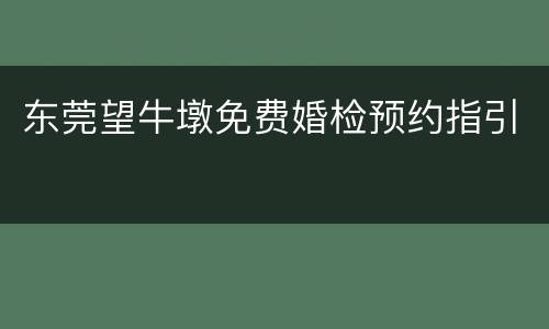 东莞望牛墩免费婚检预约指引