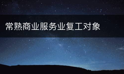 常熟商业服务业复工对象