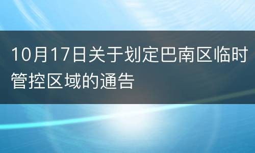 10月17日关于划定巴南区临时管控区域的通告