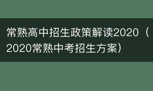 常熟高中招生政策解读2020（2020常熟中考招生方案）
