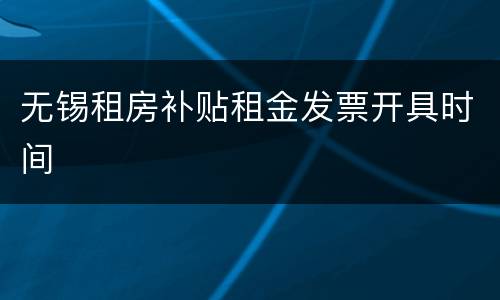 无锡租房补贴租金发票开具时间