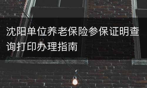 沈阳单位养老保险参保证明查询打印办理指南