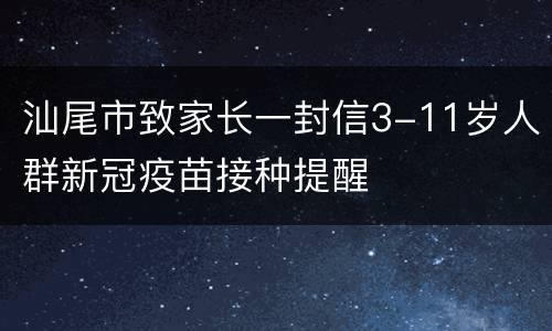 汕尾市致家长一封信3-11岁人群新冠疫苗接种提醒