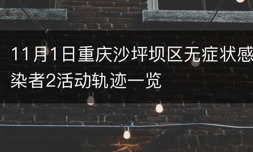 11月1日重庆沙坪坝区无症状感染者2活动轨迹一览