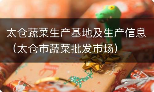 太仓蔬菜生产基地及生产信息（太仓市蔬菜批发市场）