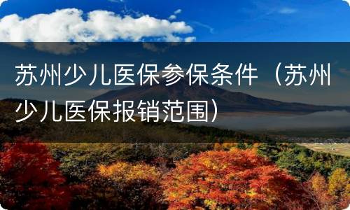 苏州少儿医保参保条件（苏州少儿医保报销范围）