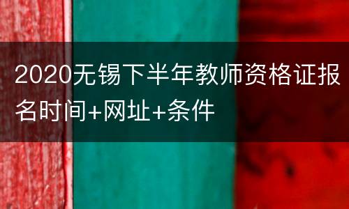 2020无锡下半年教师资格证报名时间+网址+条件
