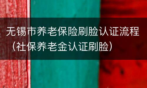无锡市养老保险刷脸认证流程（社保养老金认证刷脸）