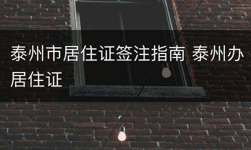 泰州市居住证签注指南 泰州办居住证