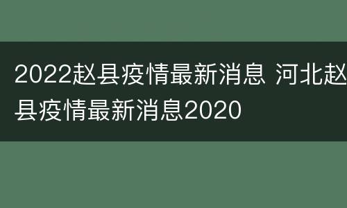 2022赵县疫情最新消息 河北赵县疫情最新消息2020