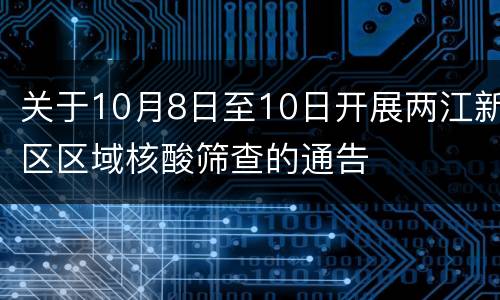 关于10月8日至10日开展两江新区区域核酸筛查的通告