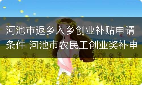 河池市返乡入乡创业补贴申请条件 河池市农民工创业奖补申请表