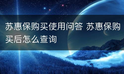 苏惠保购买使用问答 苏惠保购买后怎么查询