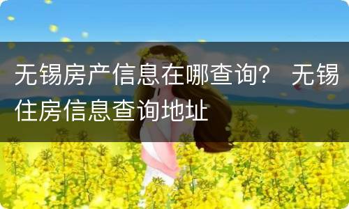 无锡房产信息在哪查询？ 无锡住房信息查询地址