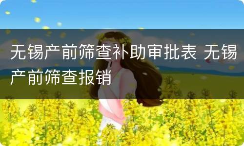 无锡产前筛查补助审批表 无锡产前筛查报销