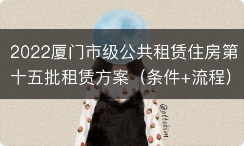 2022厦门市级公共租赁住房第十五批租赁方案（条件+流程）