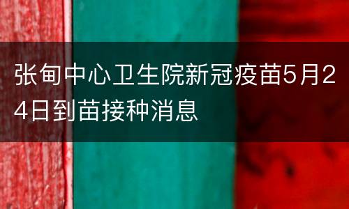 张甸中心卫生院新冠疫苗5月24日到苗接种消息