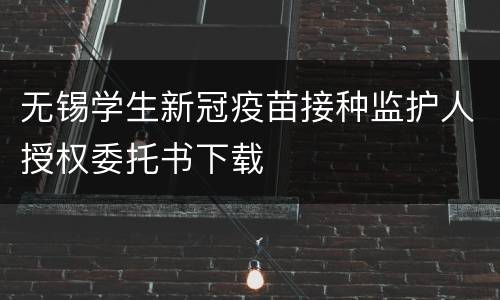 无锡学生新冠疫苗接种监护人授权委托书下载