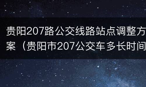 贵阳207路公交线路站点调整方案（贵阳市207公交车多长时间一班）
