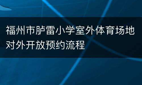 福州市胪雷小学室外体育场地对外开放预约流程