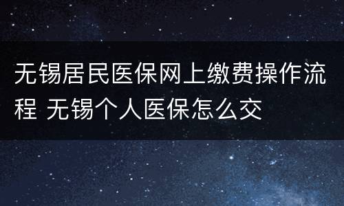 无锡居民医保网上缴费操作流程 无锡个人医保怎么交