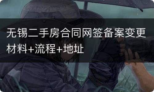 无锡二手房合同网签备案变更材料+流程+地址