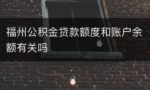 福州公积金贷款额度和账户余额有关吗