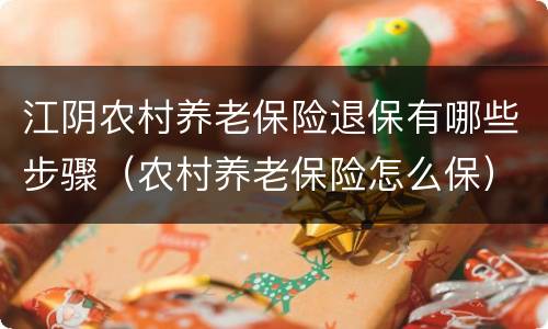 江阴农村养老保险退保有哪些步骤（农村养老保险怎么保）