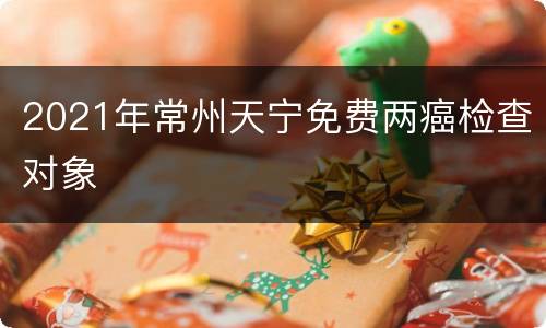 2021年常州天宁免费两癌检查对象