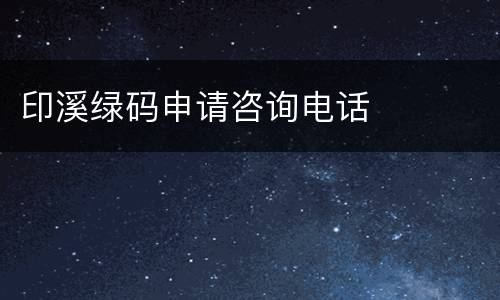 印溪绿码申请咨询电话