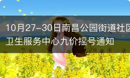 10月27-30日南昌公园街道社区卫生服务中心九价摇号通知
