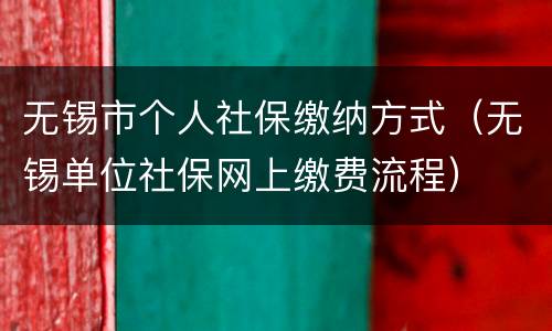 无锡市个人社保缴纳方式（无锡单位社保网上缴费流程）