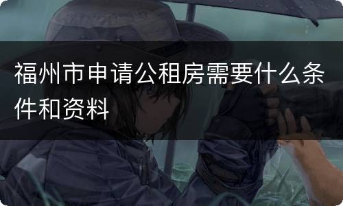 福州市申请公租房需要什么条件和资料