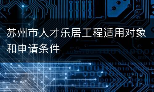 苏州市人才乐居工程适用对象和申请条件