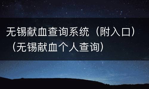 无锡献血查询系统（附入口）（无锡献血个人查询）