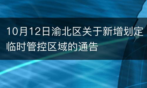 10月12日渝北区关于新增划定临时管控区域的通告