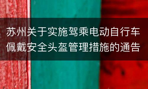 苏州关于实施驾乘电动自行车佩戴安全头盔管理措施的通告