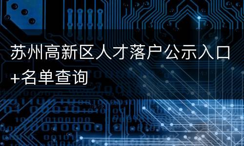 苏州高新区人才落户公示入口+名单查询