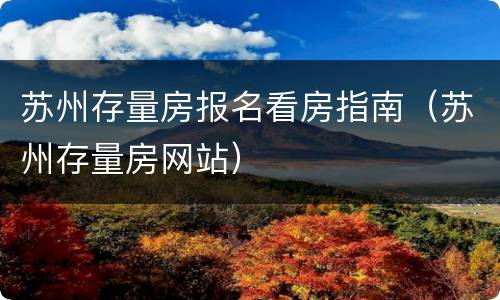 苏州存量房报名看房指南（苏州存量房网站）