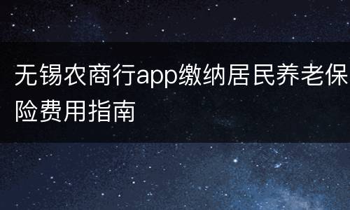 无锡农商行app缴纳居民养老保险费用指南