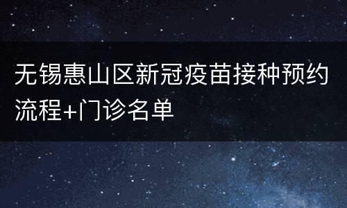 无锡惠山区新冠疫苗接种预约流程+门诊名单