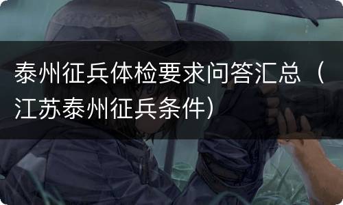泰州征兵体检要求问答汇总（江苏泰州征兵条件）