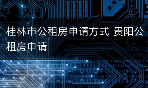 桂林市公租房申请方式 贵阳公租房申请