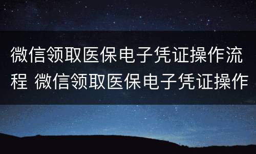 微信领取医保电子凭证操作流程 微信领取医保电子凭证操作流程视频