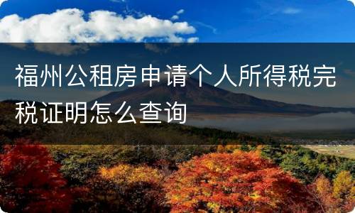 福州公租房申请个人所得税完税证明怎么查询